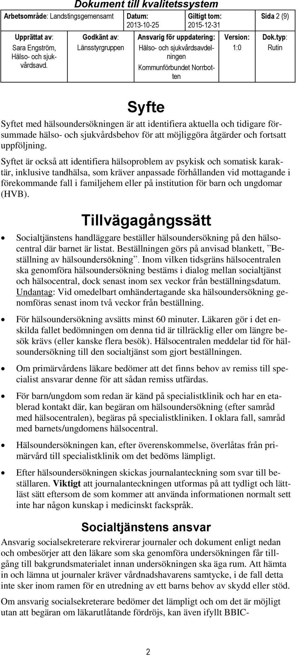 institution för barn och ungdomar (HVB). Tillvägagångssätt Socialtjänstens handläggare beställer hälsoundersökning på den hälsocentral där barnet är listat.