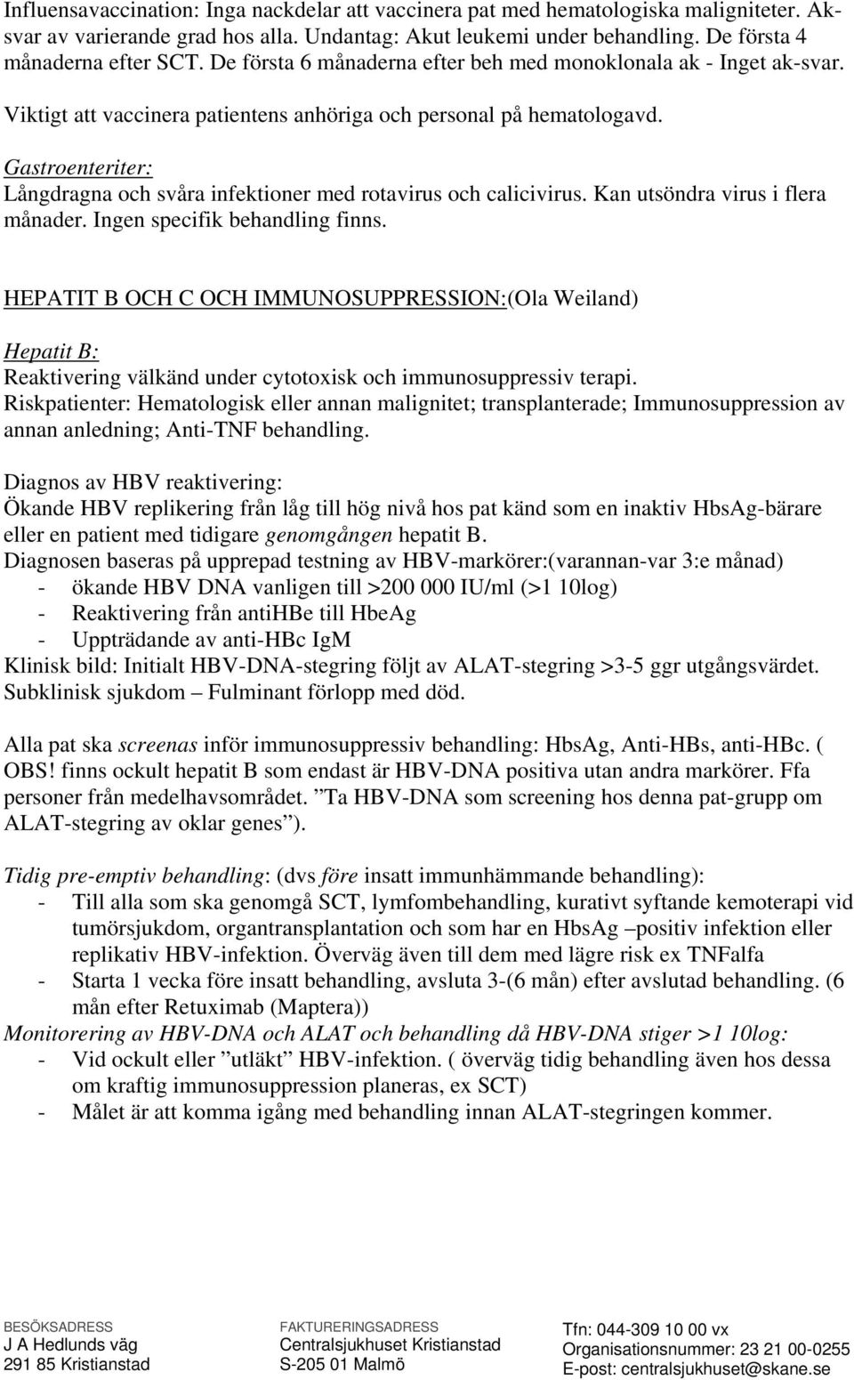 Gastroenteriter: Långdragna och svåra infektioner med rotavirus och calicivirus. Kan utsöndra virus i flera månader. Ingen specifik behandling finns.