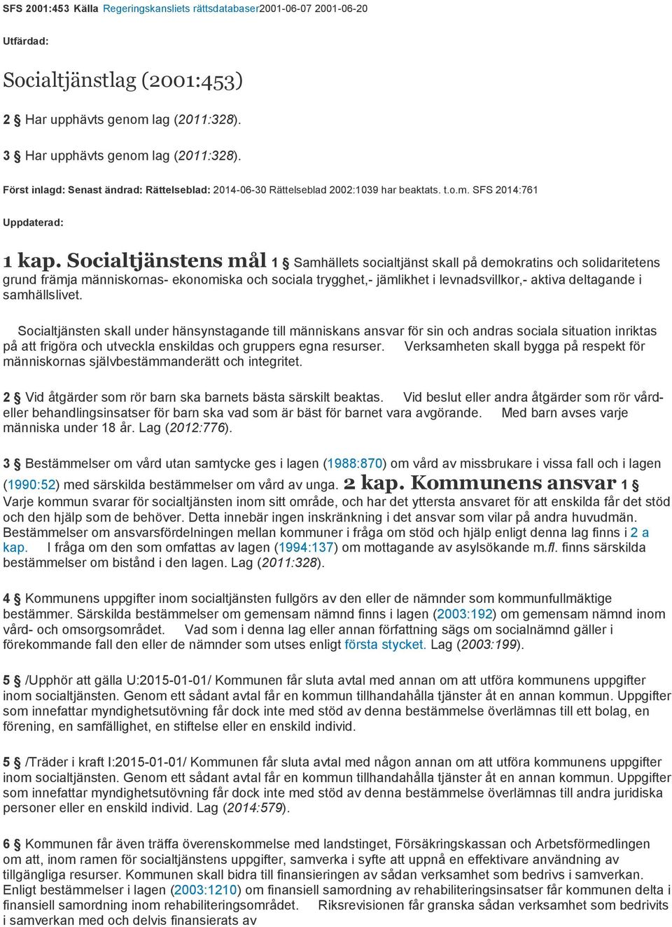 Socialtjänstens mål 1 Samhällets socialtjänst skall på demokratins och solidaritetens grund främja människornas- ekonomiska och sociala trygghet,- jämlikhet i levnadsvillkor,- aktiva deltagande i