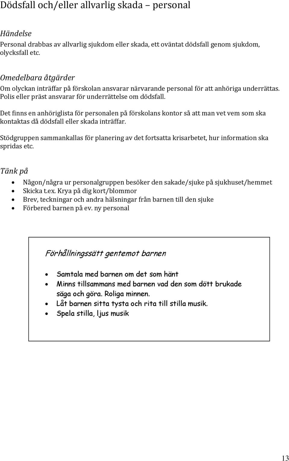 Det finns en anhöriglista för personalen på förskolans kontor så att man vet vem som ska kontaktas då dödsfall eller skada inträffar.