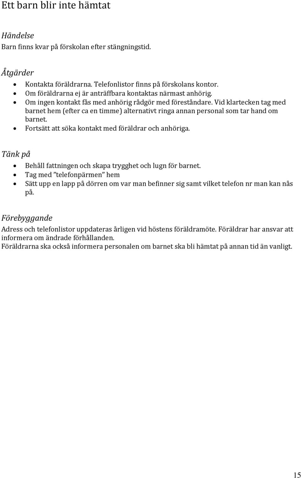 Vid klartecken tag med barnet hem (efter ca en timme) alternativt ringa annan personal som tar hand om barnet. Fortsätt att söka kontakt med föräldrar och anhöriga.