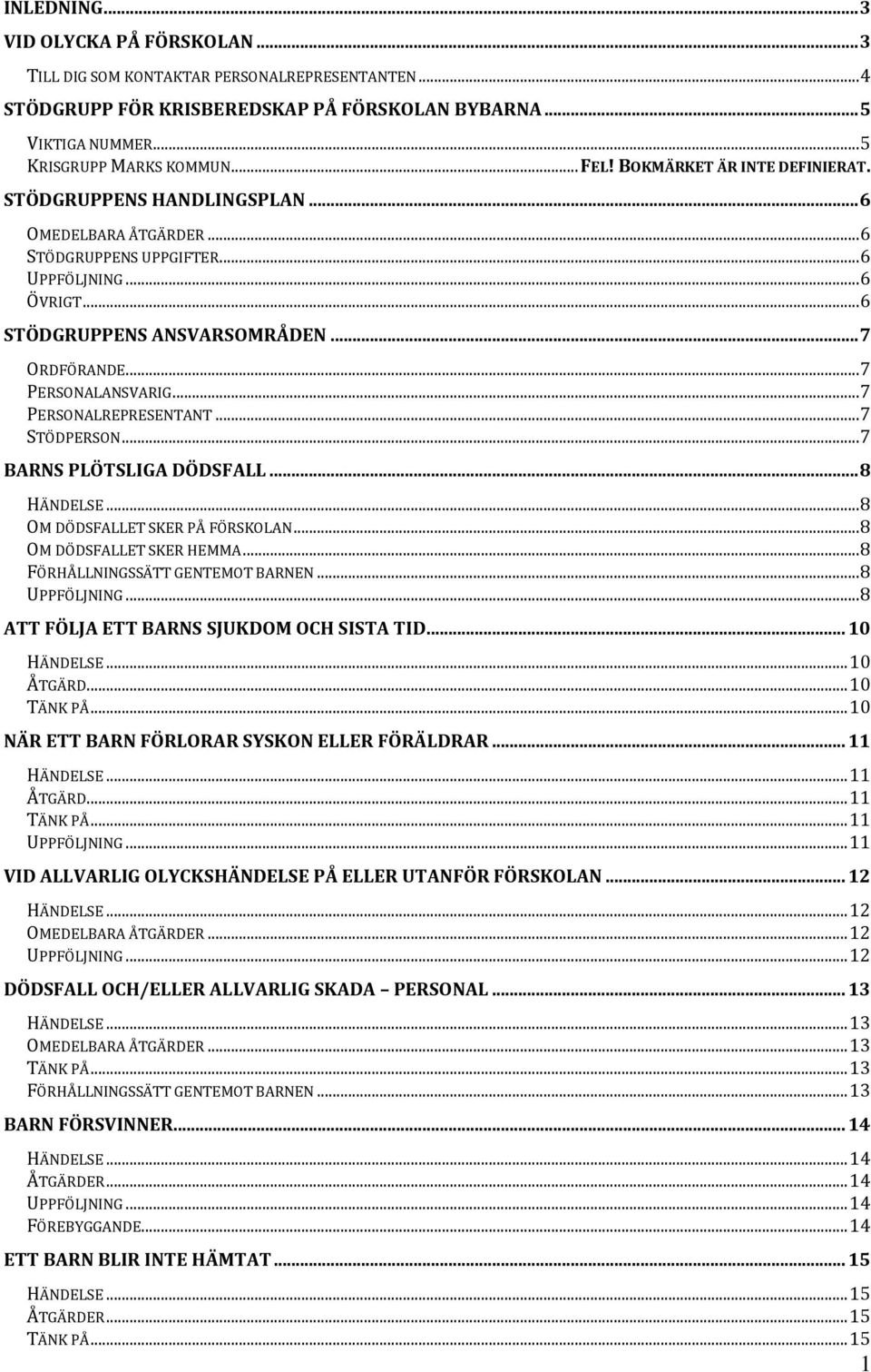 .. 7 PERSONALANSVARIG... 7 PERSONALREPRESENTANT... 7 STÖDPERSON... 7 BARNS PLÖTSLIGA DÖDSFALL... 8 HÄNDELSE... 8 OM DÖDSFALLET SKER PÅ FÖRSKOLAN... 8 OM DÖDSFALLET SKER HEMMA.