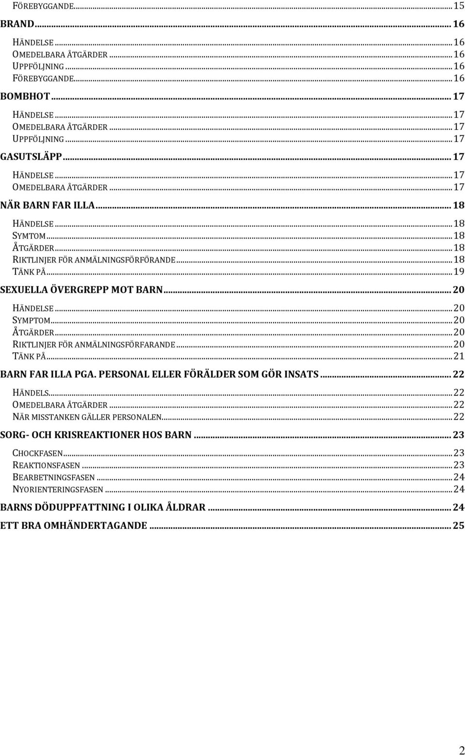 .. 20 HÄNDELSE... 20 SYMPTOM... 20 ÅTGÄRDER... 20 RIKTLINJER FÖR ANMÄLNINGSFÖRFARANDE... 20 TÄNK PÅ... 21 BARN FAR ILLA PGA. PERSONAL ELLER FÖRÄLDER SOM GÖR INSATS... 22 HÄNDELS.