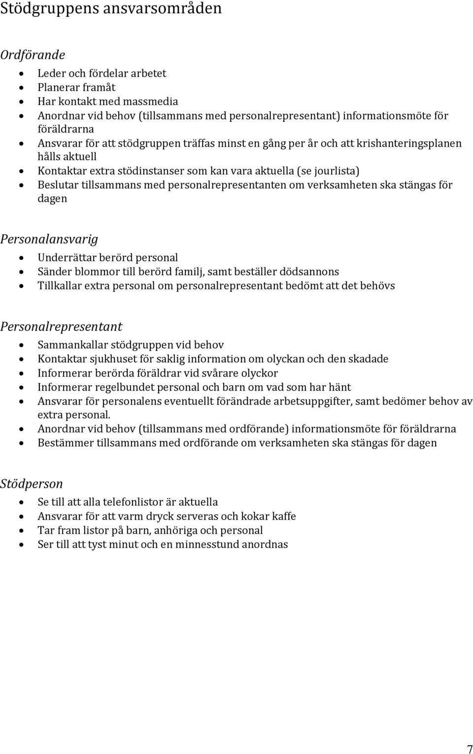 personalrepresentanten om verksamheten ska stängas för dagen Personalansvarig Underrättar berörd personal Sänder blommor till berörd familj, samt beställer dödsannons Tillkallar extra personal om