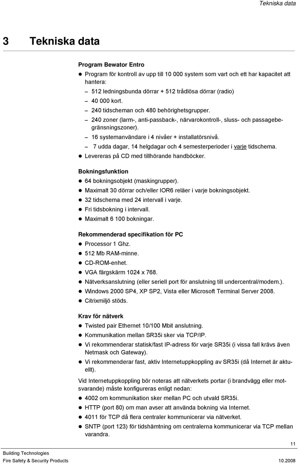 7 udda dagar, 14 helgdagar och 4 semesterperioder i varje tidschema. Levereras på CD med tillhörande handböcker. Bokningsfunktion 64 bokningsobjekt (maskingrupper).