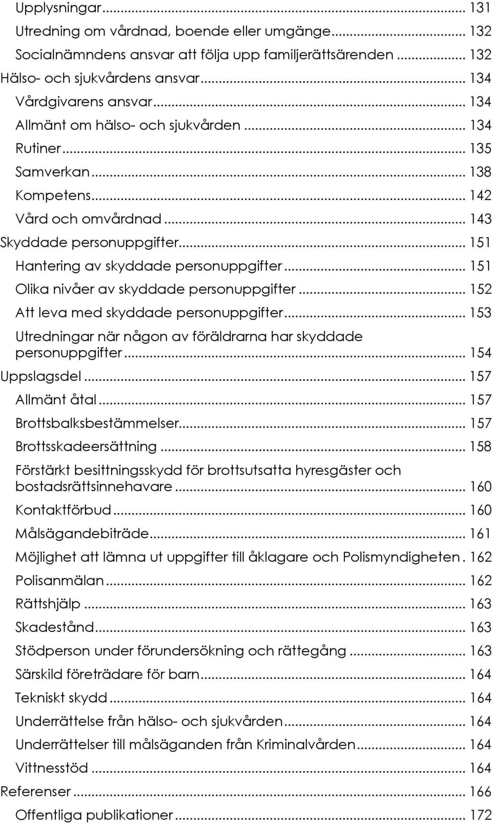 .. 151 Olika nivåer av skyddade personuppgifter... 152 Att leva med skyddade personuppgifter... 153 Utredningar när någon av föräldrarna har skyddade personuppgifter... 154 Uppslagsdel.