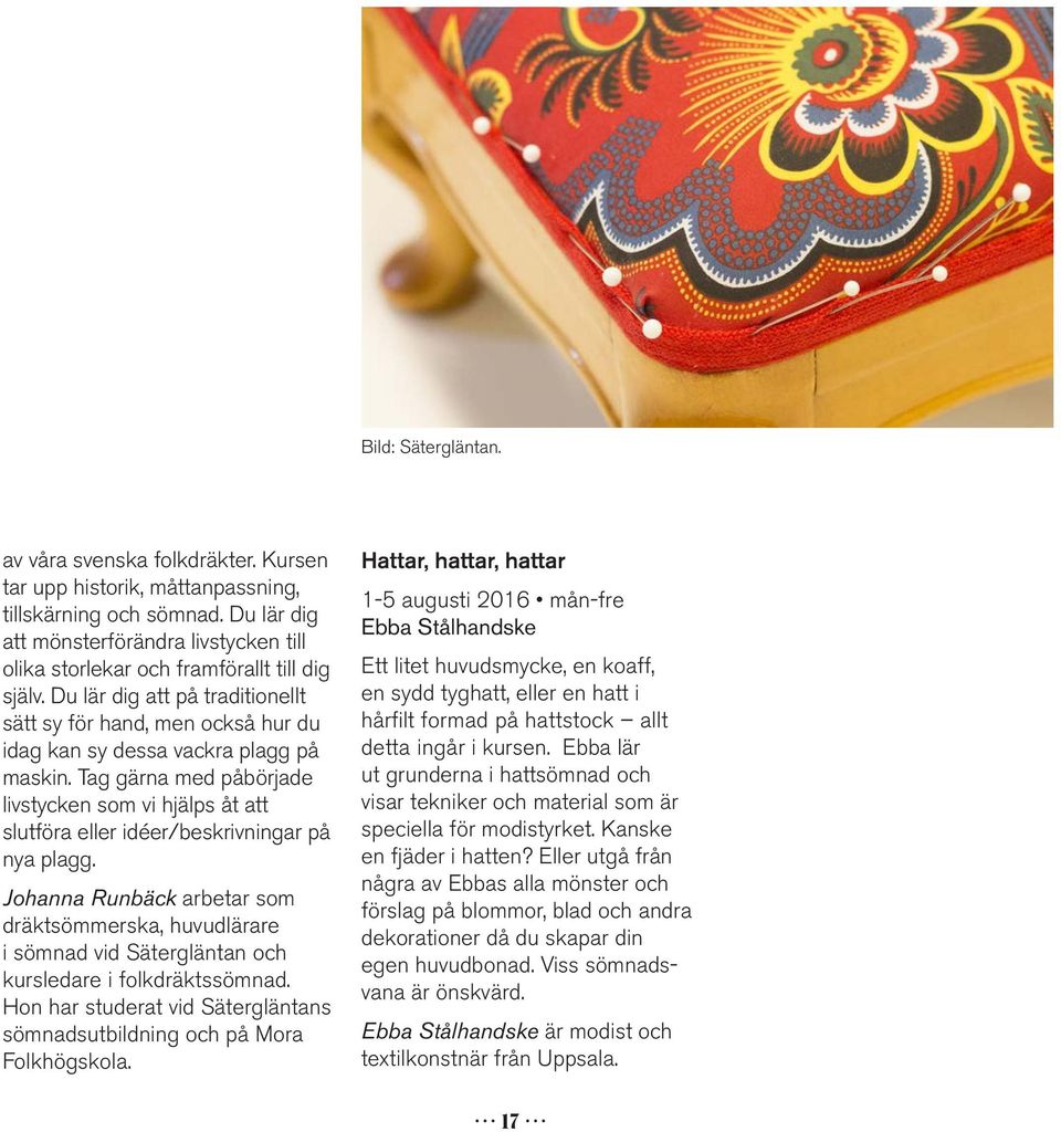 Du lär dig att på traditionellt sätt sy för hand, men också hur du idag kan sy dessa vackra plagg på maskin.