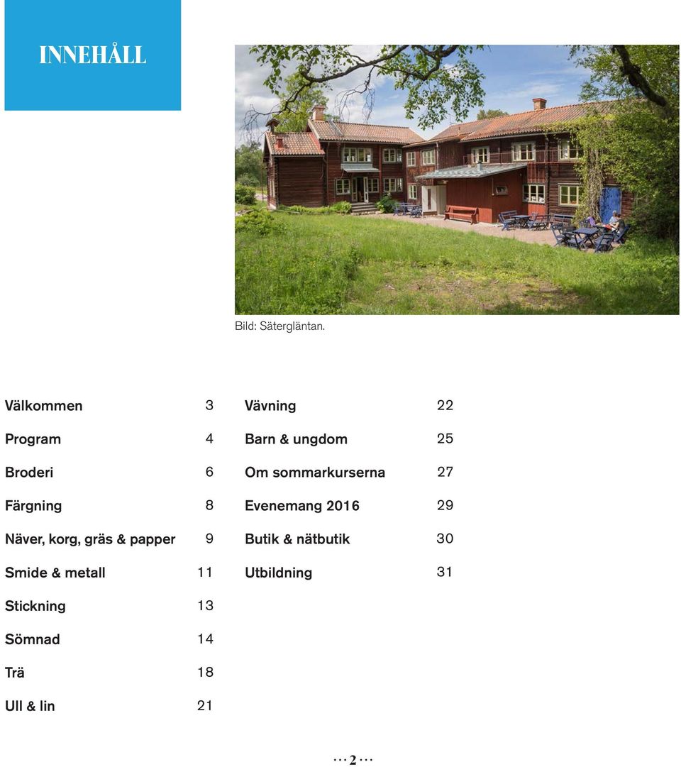 papper 9 Smide & metall 11 Vävning 22 Barn & ungdom 25 Om