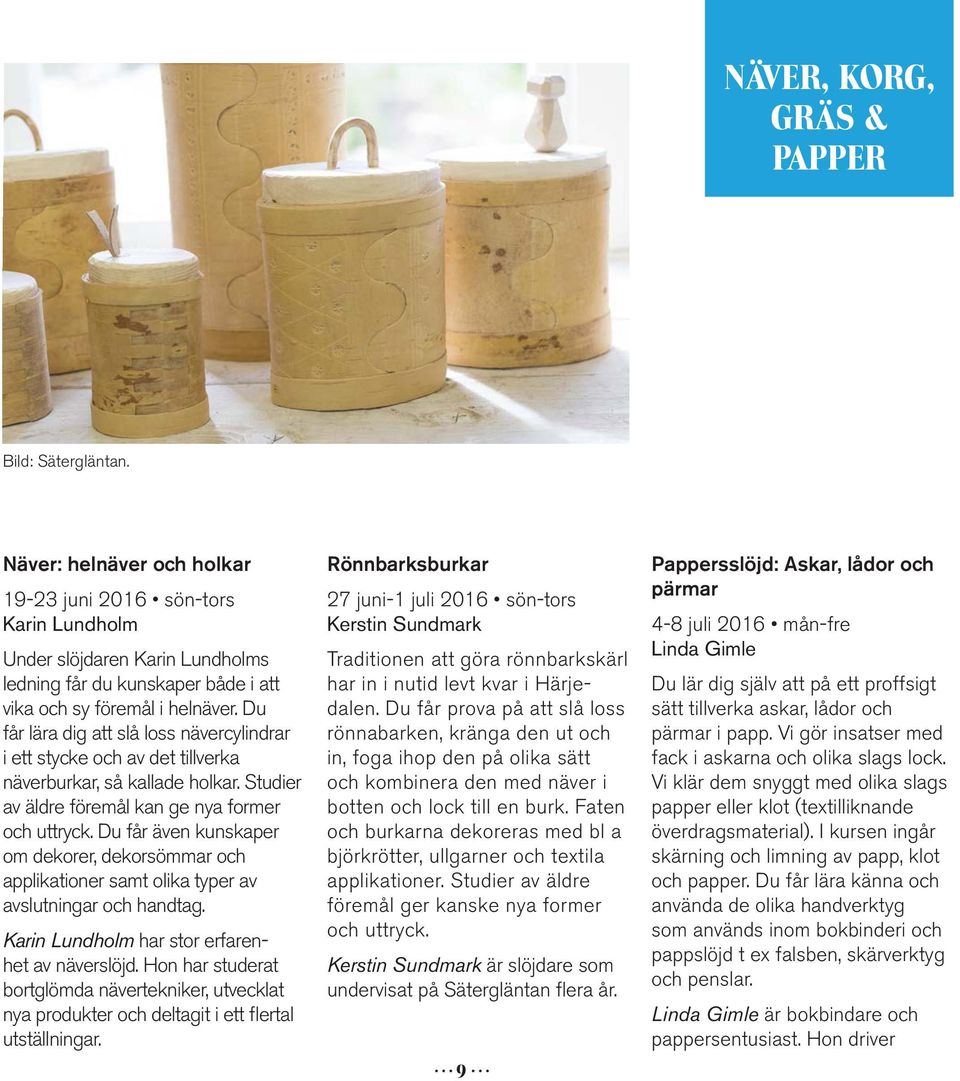 Du får lära dig att slå loss nävercylindrar i ett stycke och av det tillverka näverburkar, så kallade holkar. Studier av äldre föremål kan ge nya former och uttryck.
