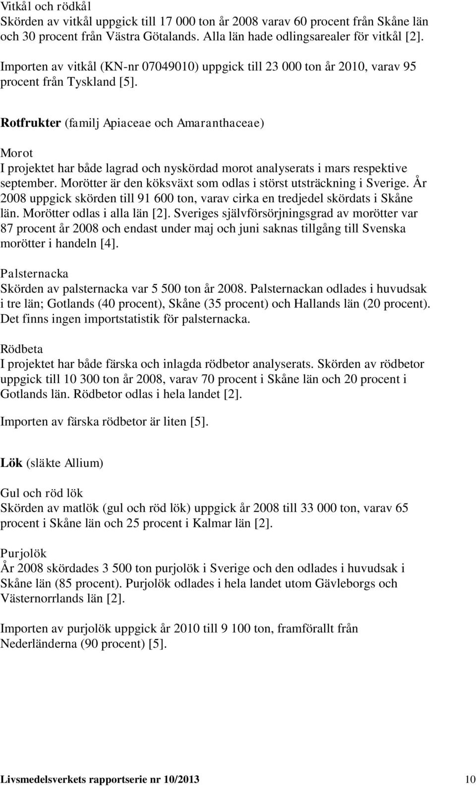 Rotfrukter (familj Apiaceae och Amaranthaceae) Morot I projektet har både lagrad och nyskördad morot analyserats i mars respektive september.