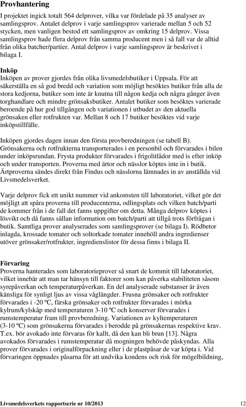 Vissa samlingsprov hade flera delprov från samma producent men i så fall var de alltid från olika batcher/partier. Antal delprov i varje samlingsprov är beskrivet i bilaga I.
