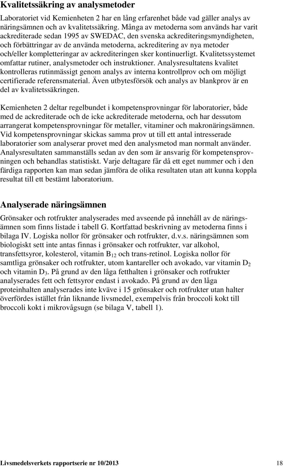 kompletteringar av ackrediteringen sker kontinuerligt. Kvalitetssystemet omfattar rutiner, analysmetoder och instruktioner.