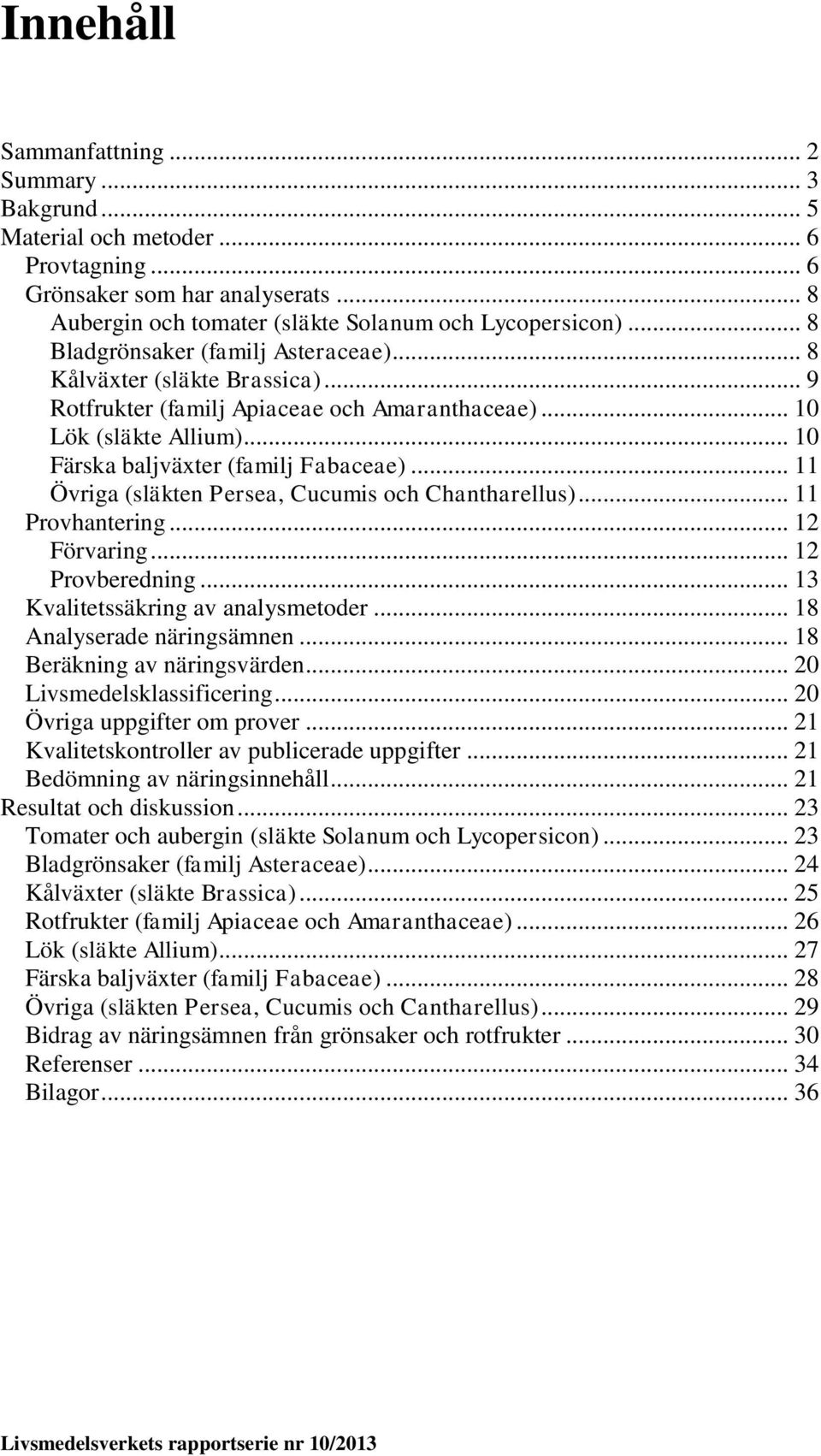 .. Övriga (släkten Persea, Cucumis och Chantharellus)... Provhantering... Förvaring... Provberedning... 3 Kvalitetssäkring av analysmetoder... 8 Analyserade näringsämnen... 8 Beräkning av näringsvärden.