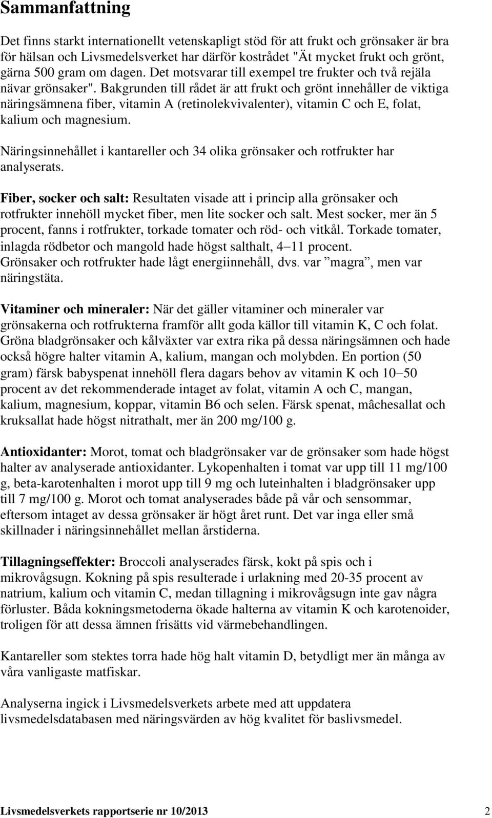 Bakgrunden till rådet är att frukt och grönt innehåller de viktiga näringsämnena fiber, vitamin A (retinolekvivalenter), vitamin C och E, folat, kalium och magnesium.