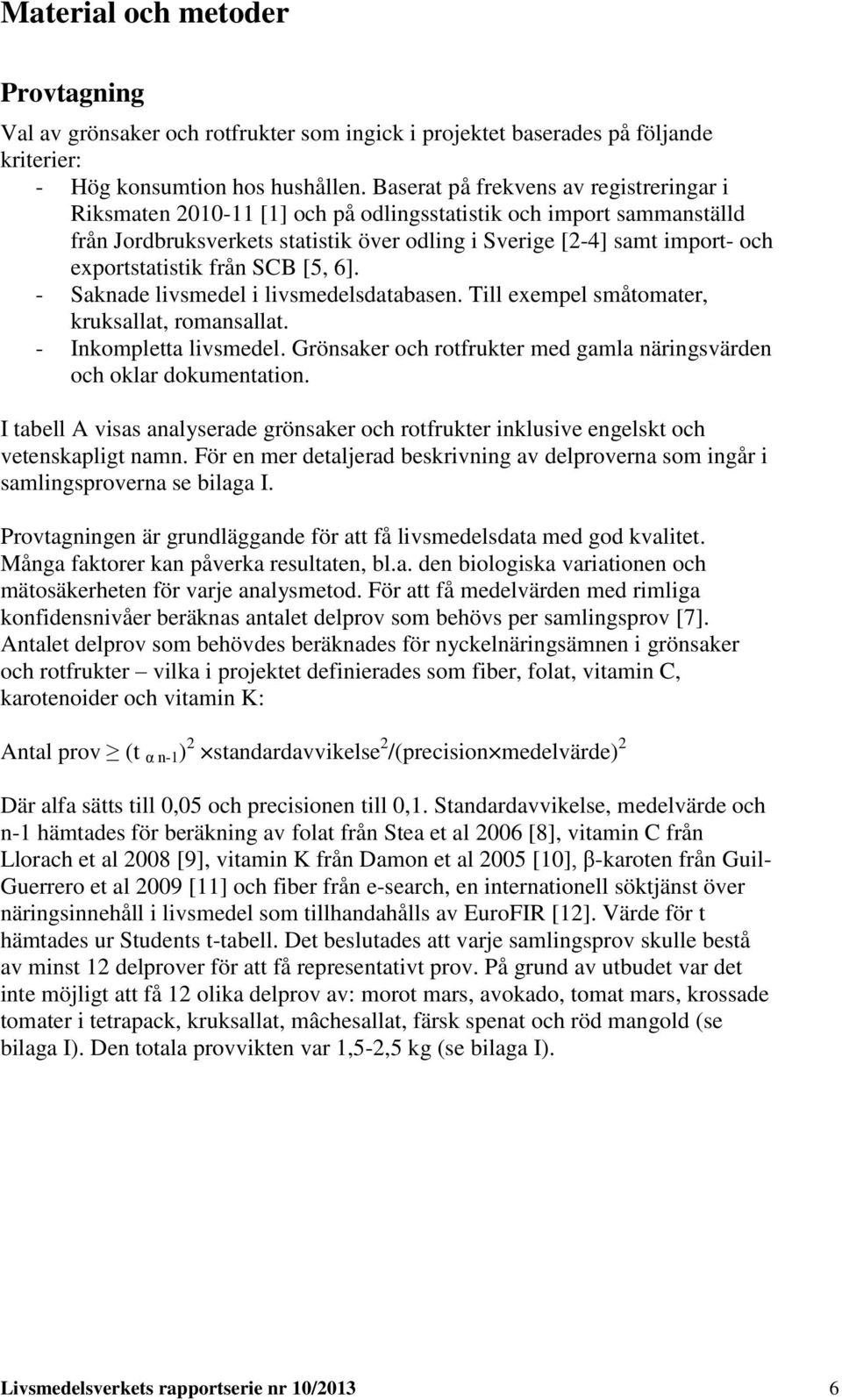 från SCB [5, 6]. - Saknade livsmedel i livsmedelsdatabasen. Till exempel småtomater, kruksallat, romansallat. - Inkompletta livsmedel.