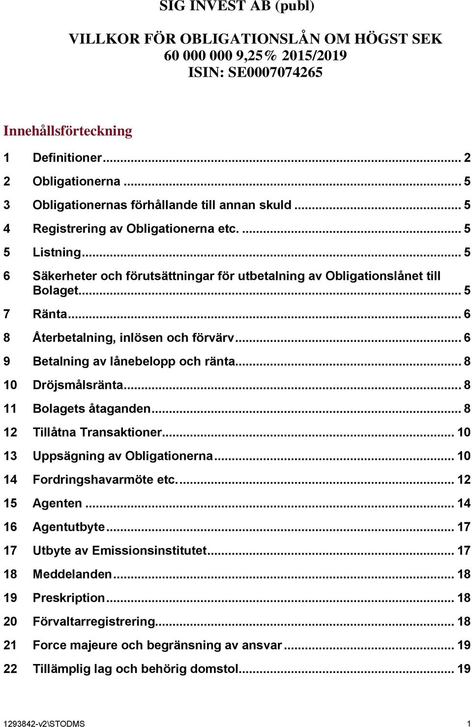 .. 5 7 Ränta... 6 8 Återbetalning, inlösen och förvärv... 6 9 Betalning av lånebelopp och ränta... 8 10 Dröjsmålsränta... 8 11 Bolagets åtaganden... 8 12 Tillåtna Transaktioner.