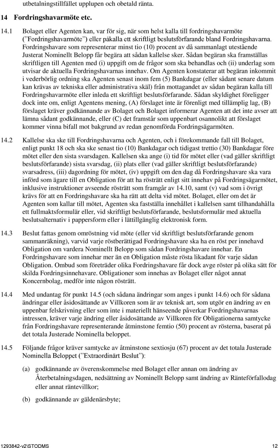 1 Bolaget eller Agenten kan, var för sig, när som helst kalla till fordringshavarmöte ( Fordringshavarmöte ) eller påkalla ett skriftligt beslutsförfarande bland Fordringshavarna.