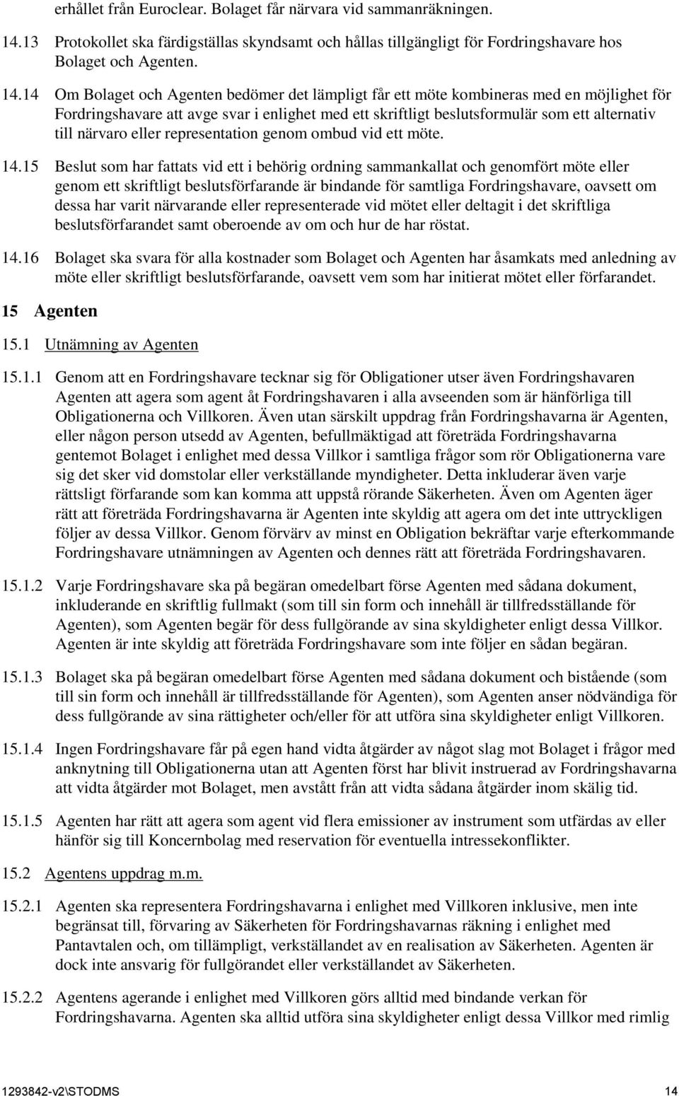 14 Om Bolaget och Agenten bedömer det lämpligt får ett möte kombineras med en möjlighet för Fordringshavare att avge svar i enlighet med ett skriftligt beslutsformulär som ett alternativ till närvaro