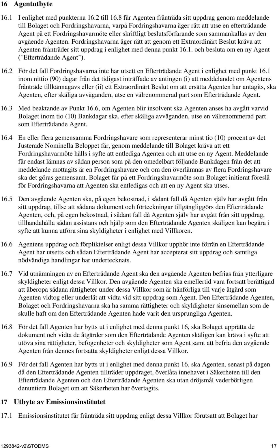 beslutsförfarande som sammankallas av den avgående Agenten. Fordringshavarna äger rätt att genom ett Extraordinärt Beslut kräva att Agenten frånträder sitt uppdrag i enlighet med denna punkt 16
