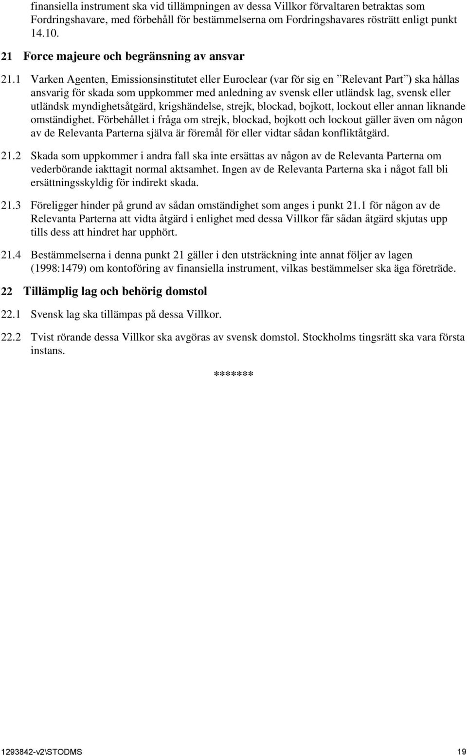 1 Varken Agenten, Emissionsinstitutet eller Euroclear (var för sig en Relevant Part ) ska hållas ansvarig för skada som uppkommer med anledning av svensk eller utländsk lag, svensk eller utländsk