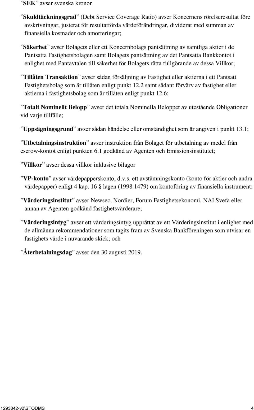Bankkontot i enlighet med Pantavtalen till säkerhet för Bolagets rätta fullgörande av dessa Villkor; Tillåten Transaktion avser sådan försäljning av Fastighet eller aktierna i ett Pantsatt