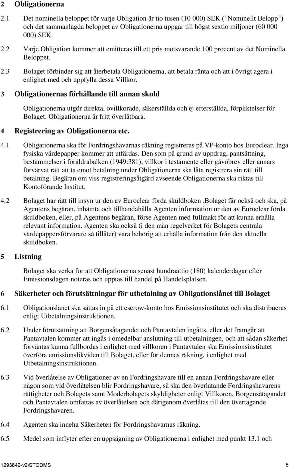 2 Varje Obligation kommer att emitteras till ett pris motsvarande 100 procent av det Nominella Beloppet. 2.