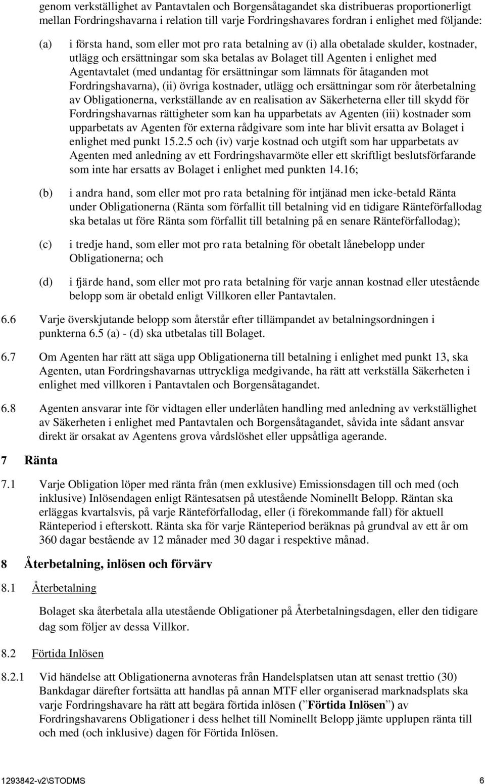 för ersättningar som lämnats för åtaganden mot Fordringshavarna), (ii) övriga kostnader, utlägg och ersättningar som rör återbetalning av Obligationerna, verkställande av en realisation av