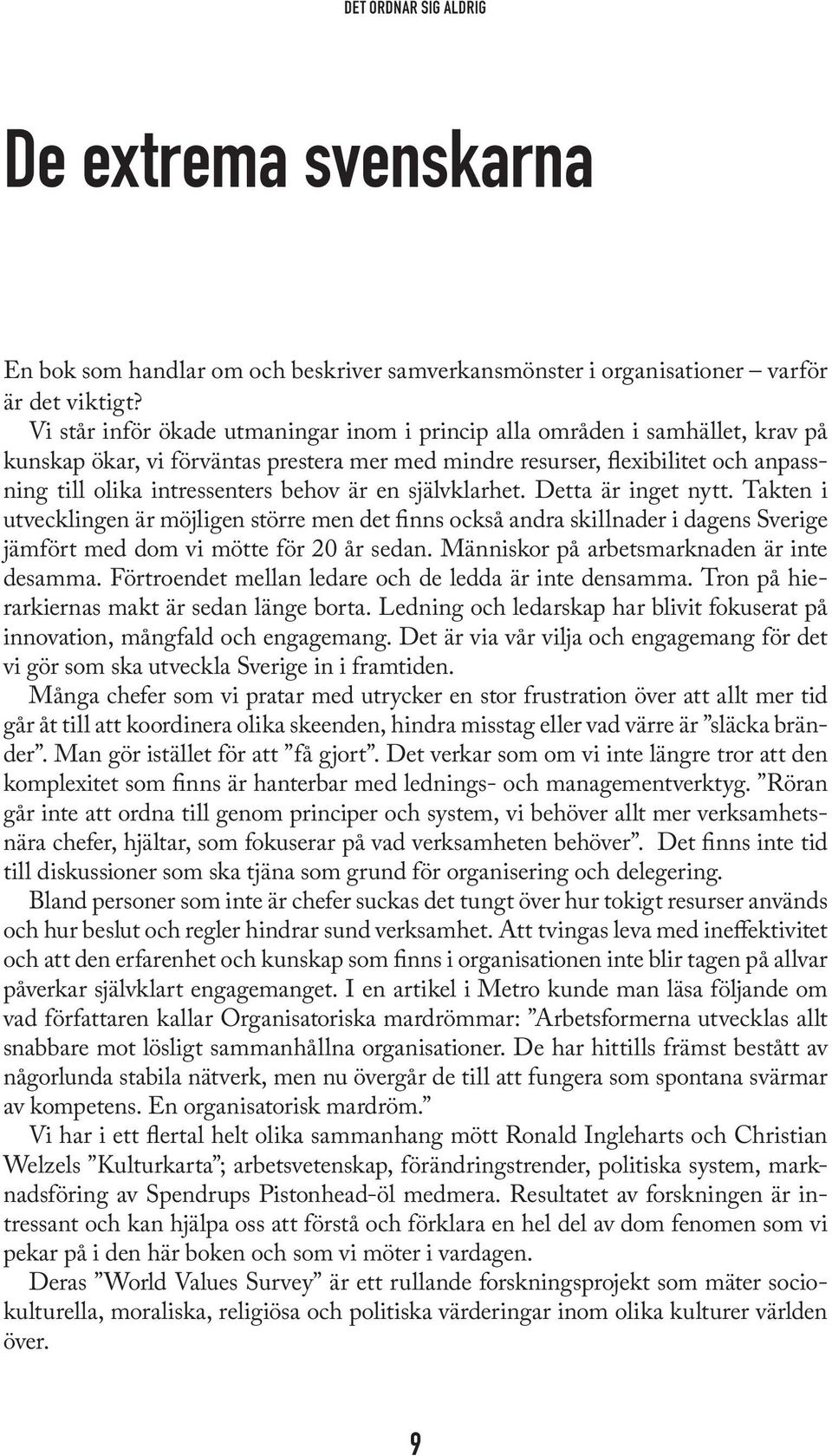 är en självklarhet. Detta är inget nytt. Takten i utvecklingen är möjligen större men det finns också andra skillnader i dagens Sverige jämfört med dom vi mötte för 20 år sedan.