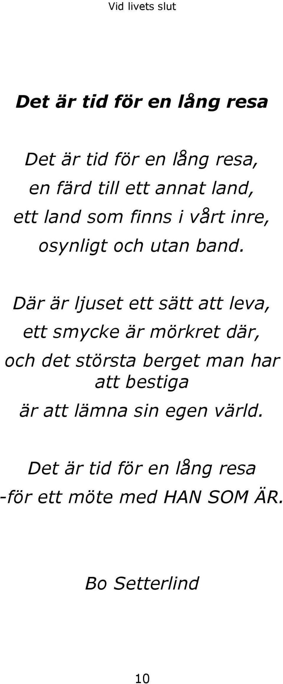 Där är ljuset ett sätt att leva, ett smycke är mörkret där, och det största berget man
