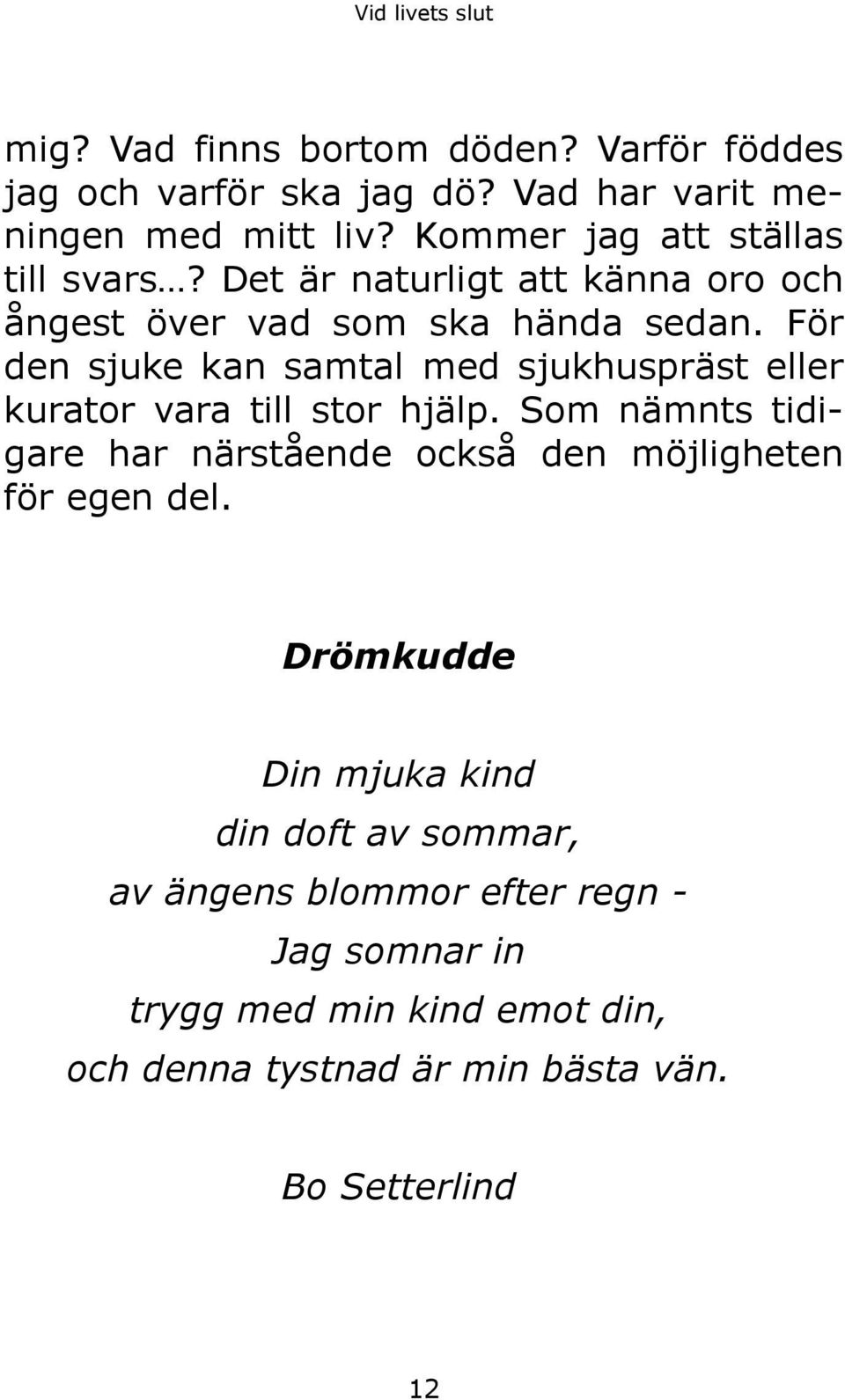 För den sjuke kan samtal med sjukhuspräst eller kurator vara till stor hjälp.