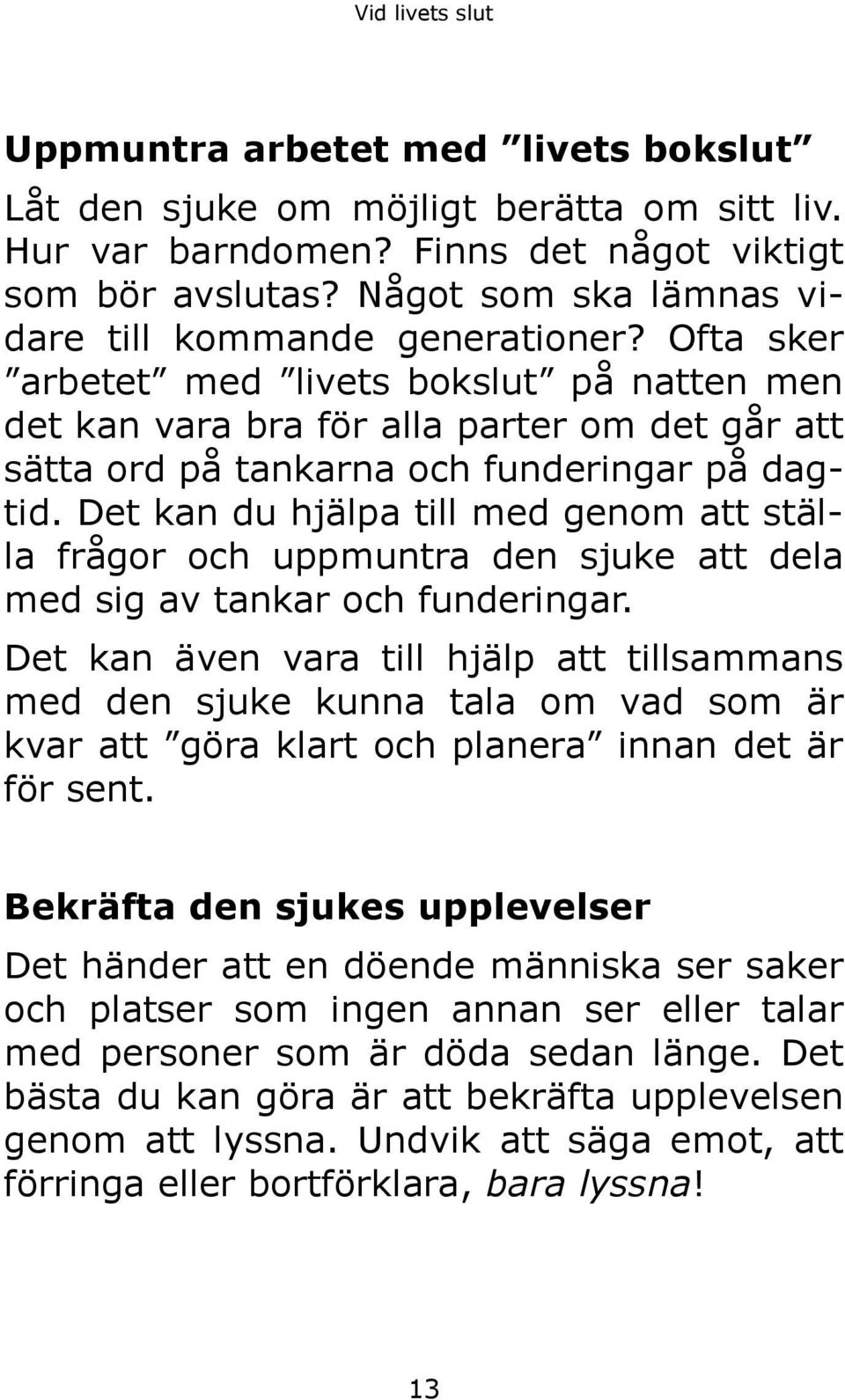 Det kan du hjälpa till med genom att ställa frågor och uppmuntra den sjuke att dela med sig av tankar och funderingar.