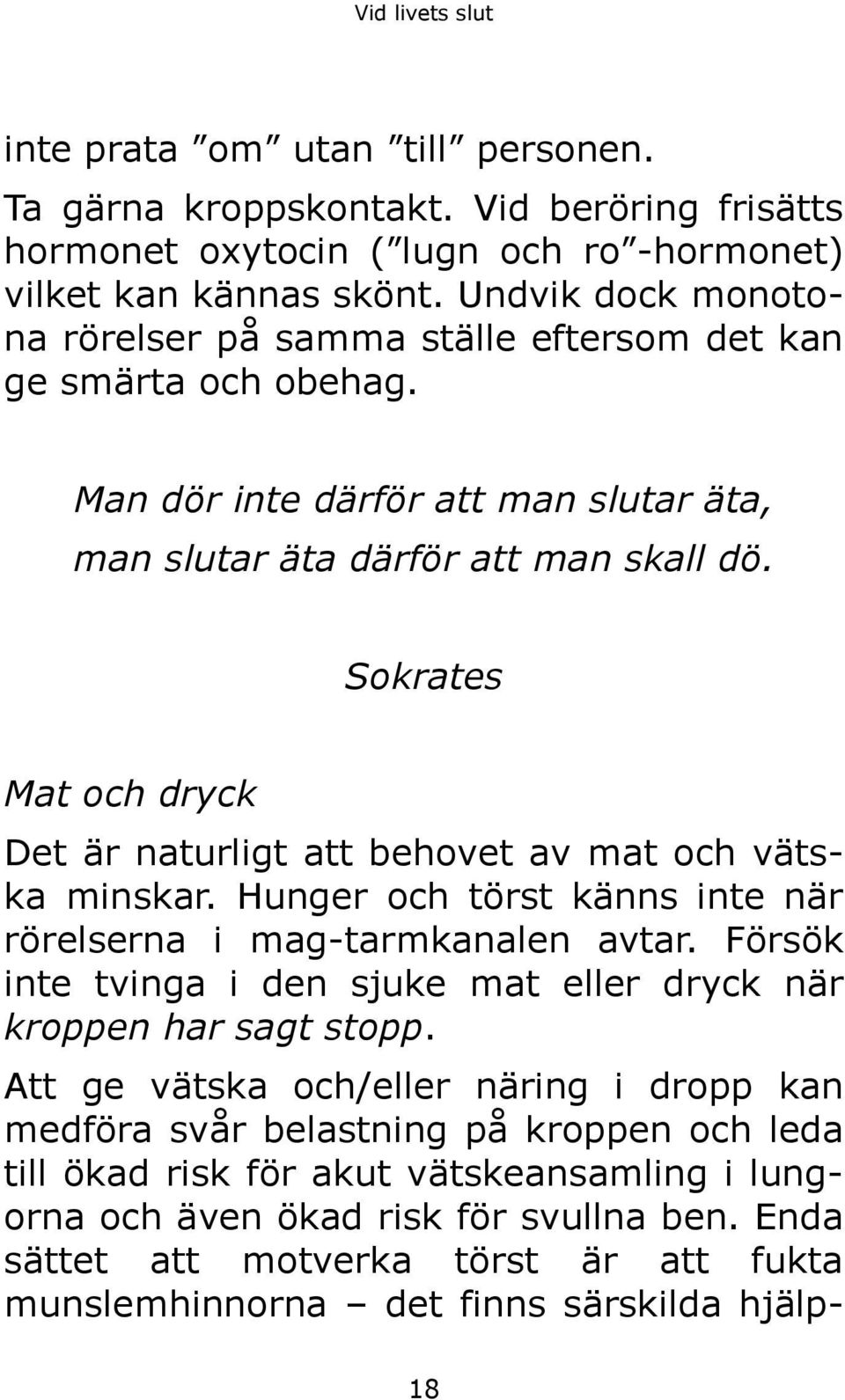 Sokrates Mat och dryck Det är naturligt att behovet av mat och vätska minskar. Hunger och törst känns inte när rörelserna i mag-tarmkanalen avtar.