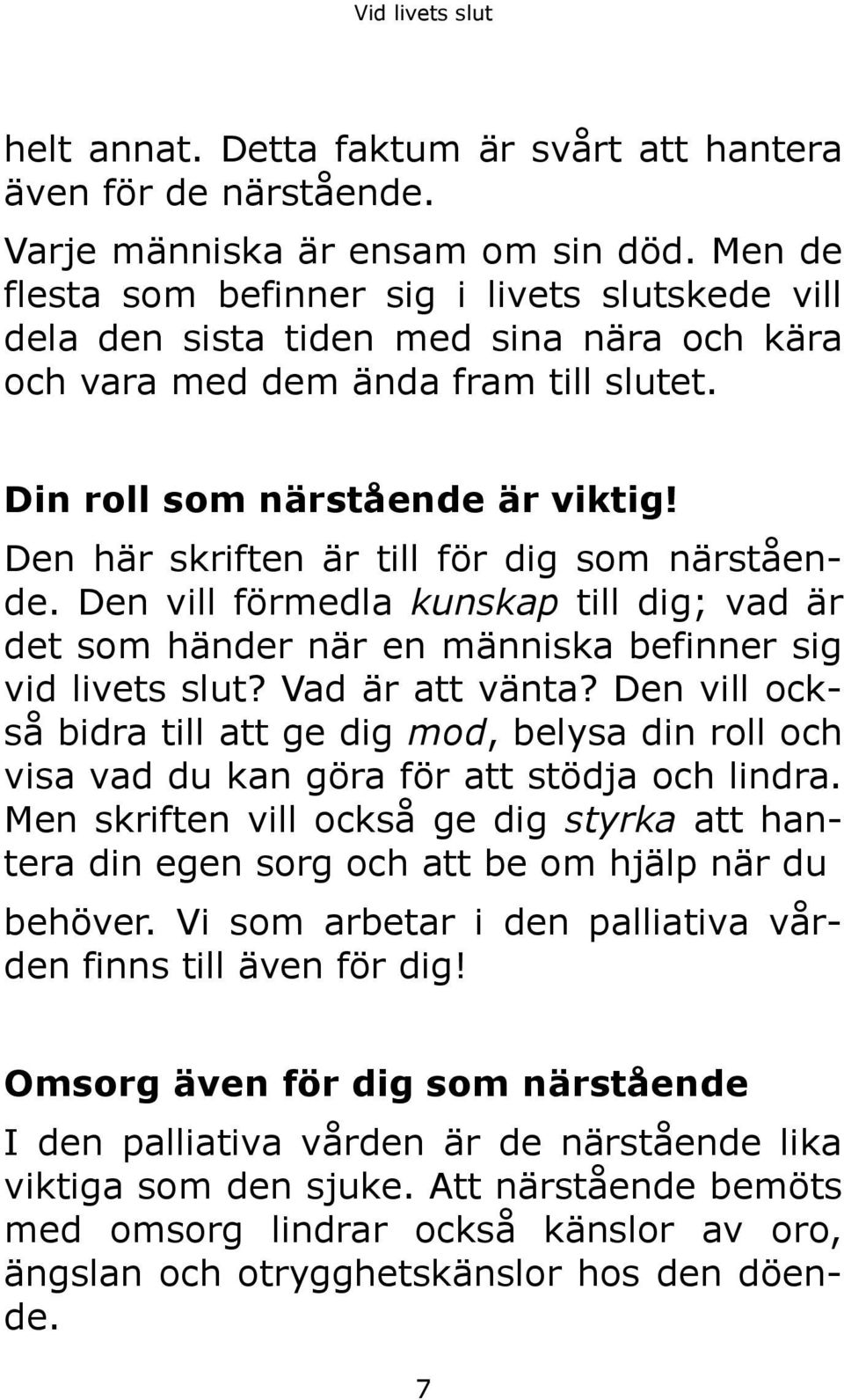 Den här skriften är till för dig som närstående. Den vill förmedla kunskap till dig; vad är det som händer när en människa befinner sig vid livets slut? Vad är att vänta?