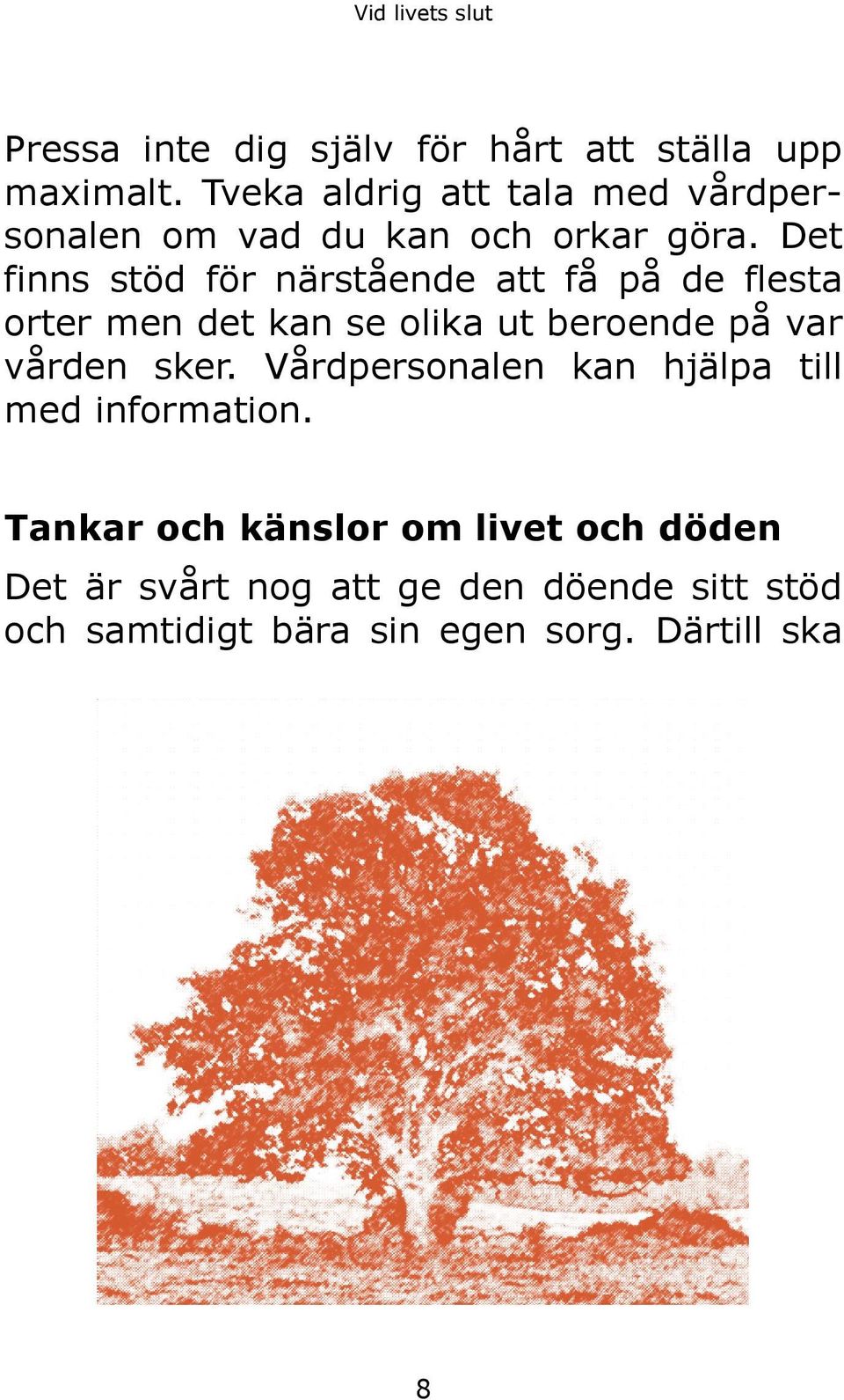 Det finns stöd för närstående att få på de flesta orter men det kan se olika ut beroende på var vården