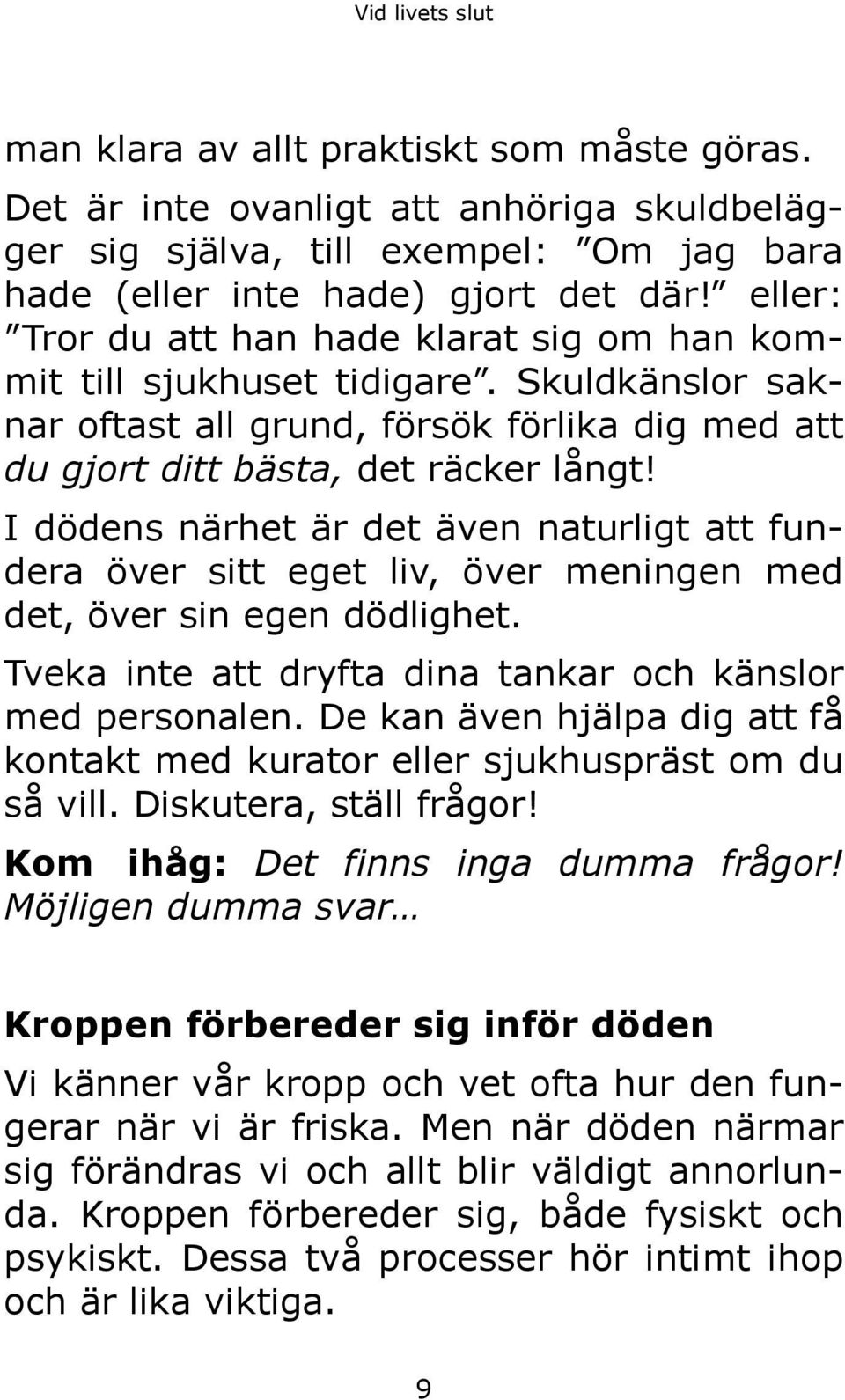 I dödens närhet är det även naturligt att fundera över sitt eget liv, över meningen med det, över sin egen dödlighet. Tveka inte att dryfta dina tankar och känslor med personalen.