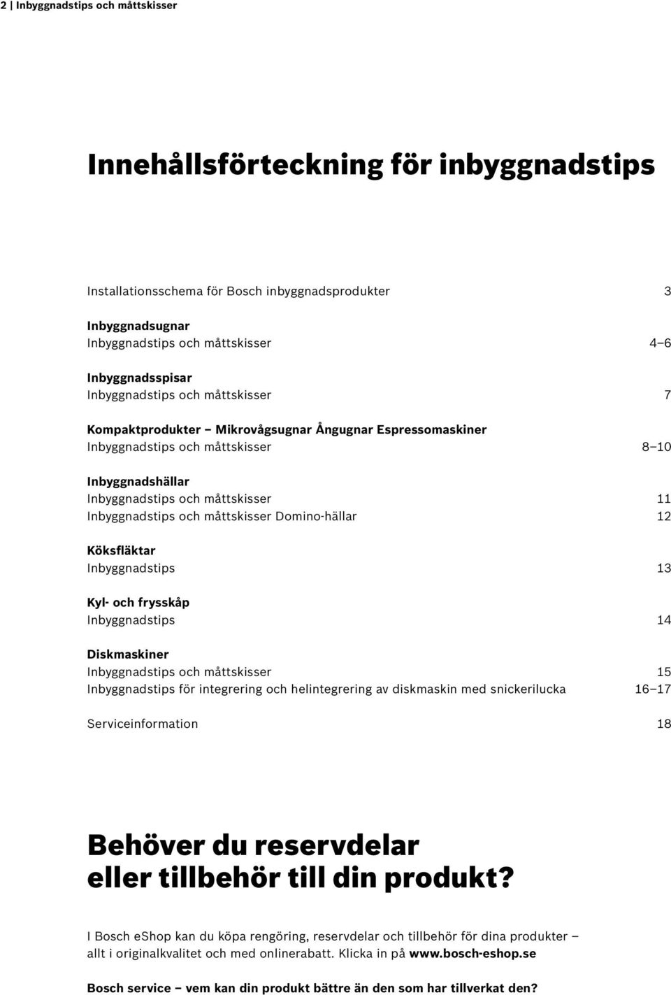 måttskisser Domino-hällar 12 Köksfläktar Inbyggnadstips 13 Kyl- och frysskåp Inbyggnadstips 14 Diskmaskiner Inbyggnadstips och måttskisser 15 Inbyggnadstips för integrering och helintegrering av