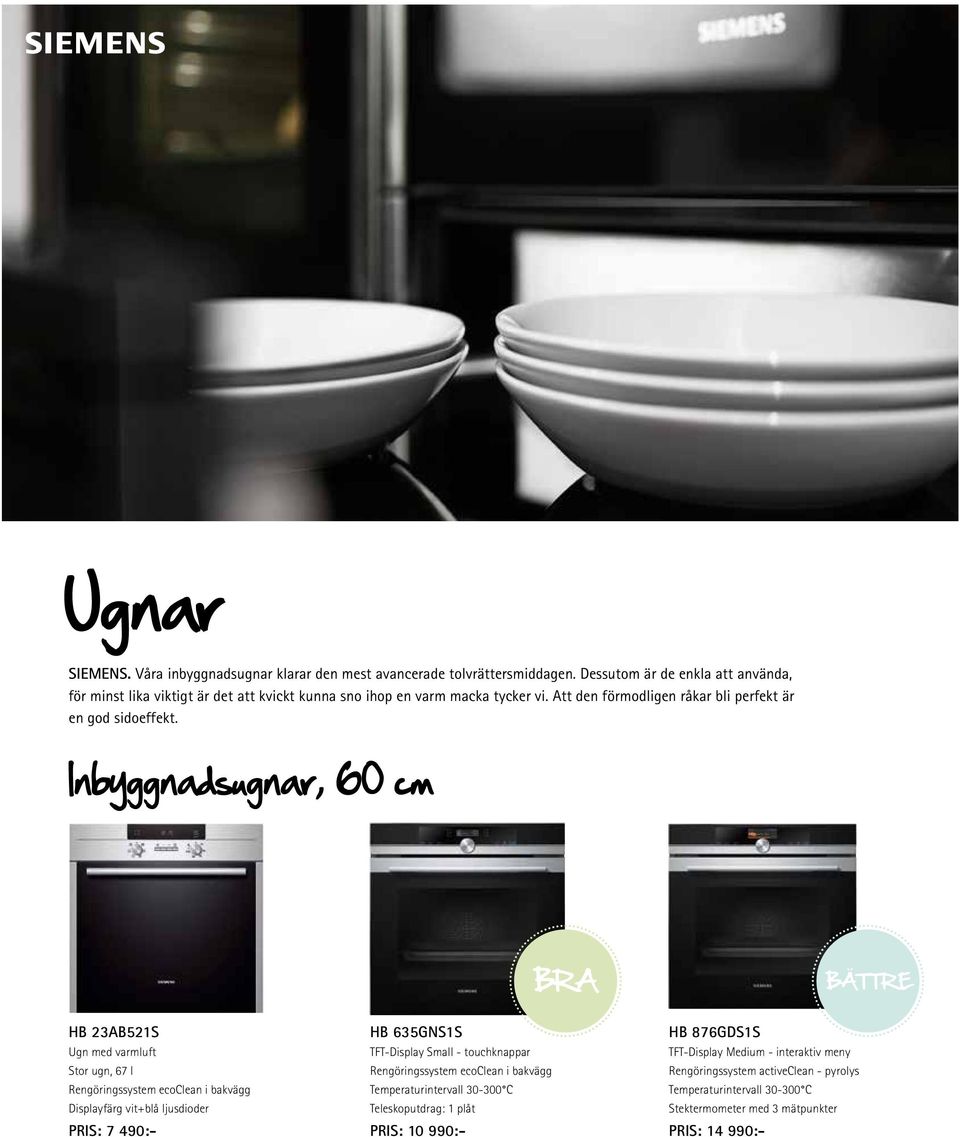 Inbyggnadsugnar, 60 cm BRA BÄTTRE HB 23AB521S Ugn med varmluft Stor ugn, 67 l Rengöringssystem ecoclean i bakvägg Displayfärg vit+blå ljusdioder PRIS: 7 490:- HB 635GNS1S TFT-Display