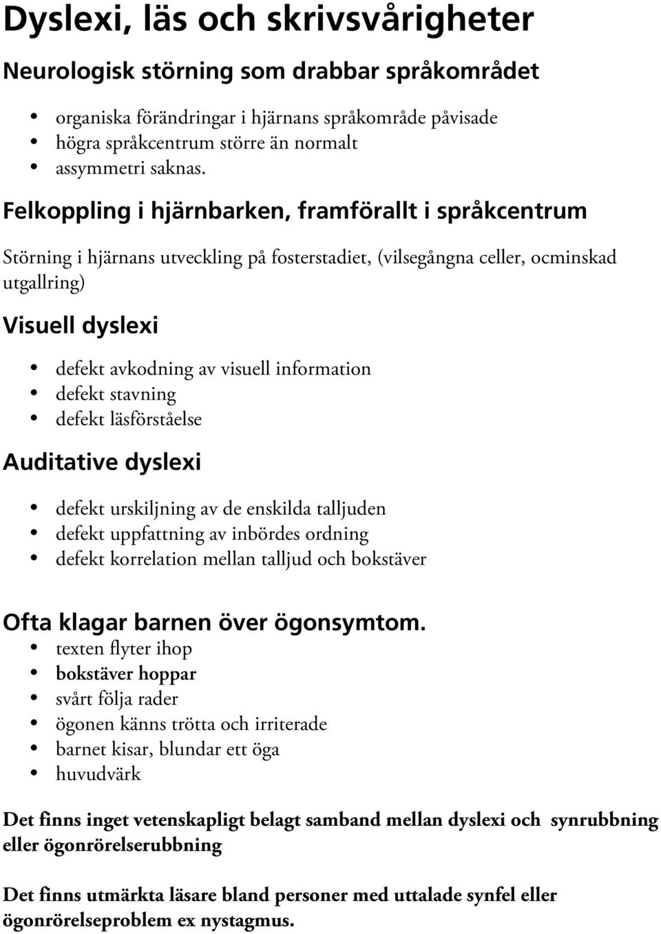 information defekt stavning defekt läsförståelse Auditative dyslexi defekt urskiljning av de enskilda talljuden defekt uppfattning av inbördes ordning defekt korrelation mellan talljud och bokstäver