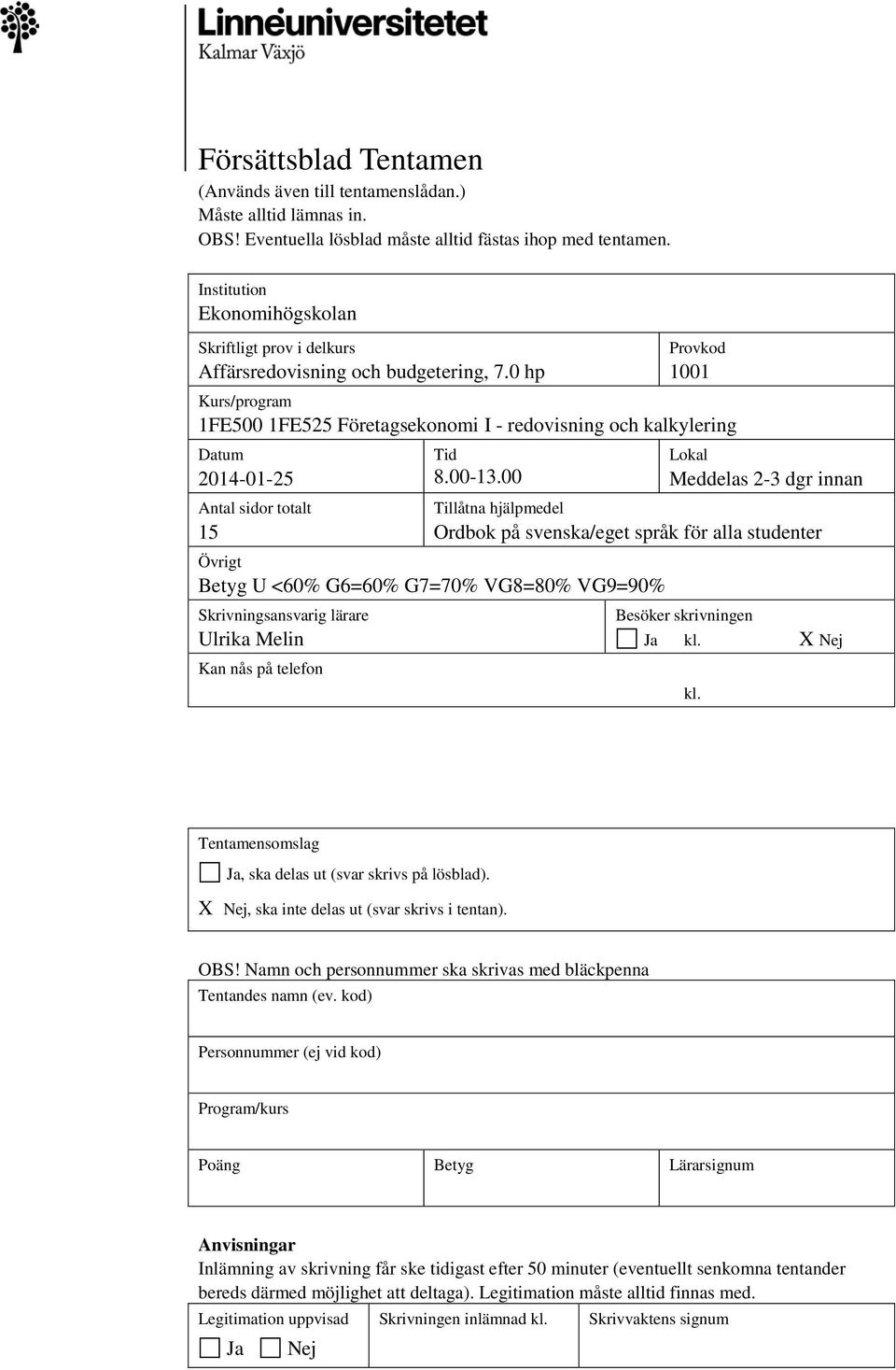 0 hp Provkod 1001 Kurs/program 1FE500 1FE525 Företagsekonomi I - redovisning och kalkylering Datum 2014-01-25 Antal sidor totalt 15 Tid 8.00-13.