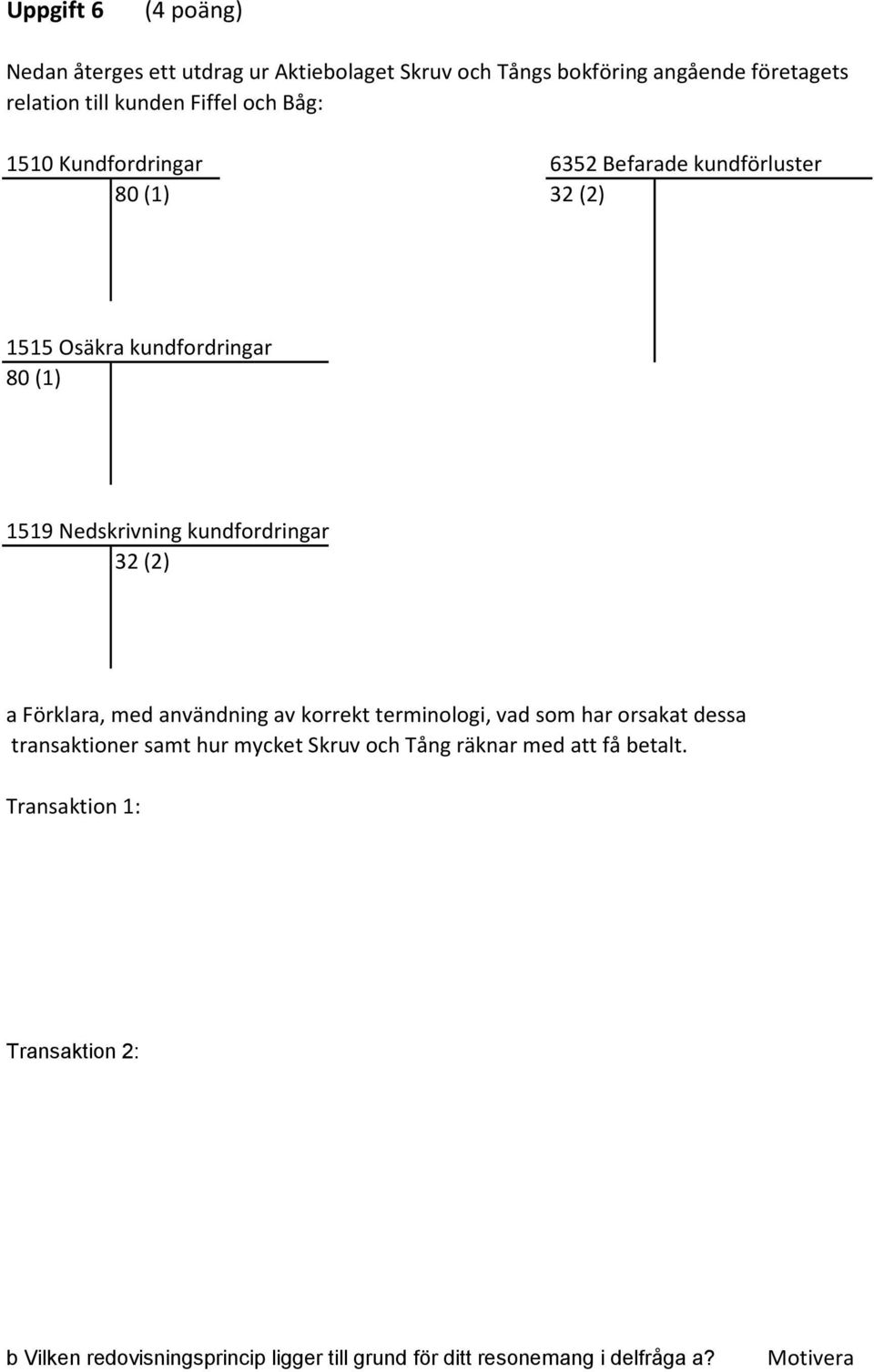 kundfordringar 32 (2) a Förklara, med användning av korrekt terminologi, vad som har orsakat dessa transaktioner samt hur mycket Skruv