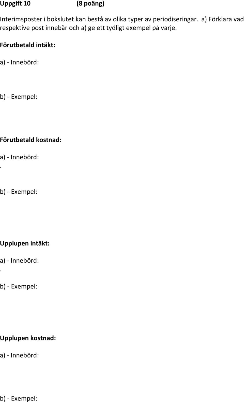 Förutbetald intäkt: a) - Innebörd: b) - Exempel: Förutbetald kostnad: a) - Innebörd:.