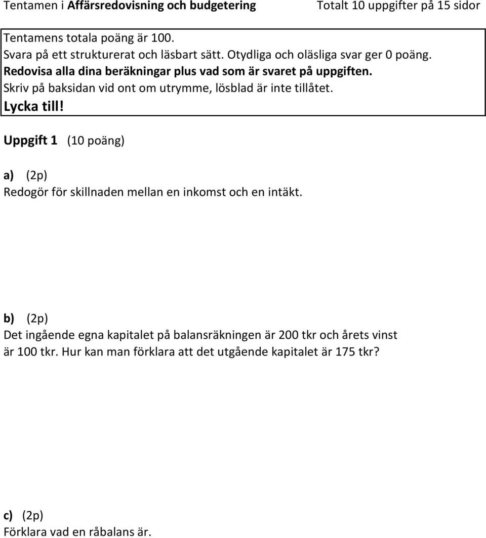 Redovisa alla dina beräkningar plus vad som är svaret på uppgiften. Skriv på baksidan vid ont om utrymme, lösblad är inte tillåtet. Lycka till!