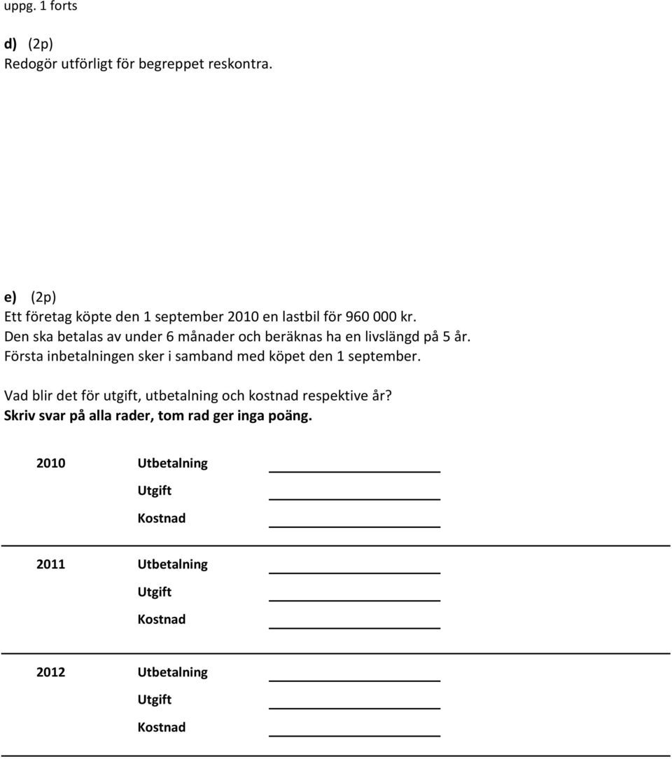 Den ska betalas av under 6 månader och beräknas ha en livslängd på 5 år.