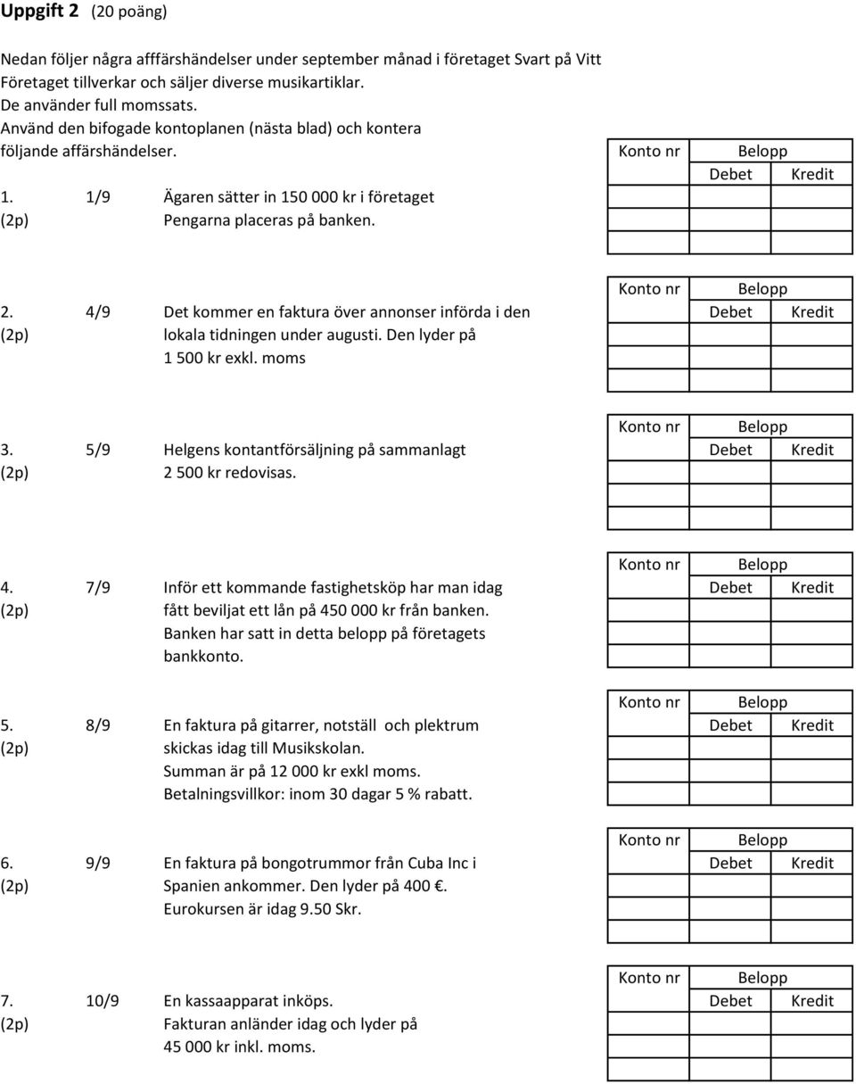 4/9 Det kommer en faktura över annonser införda i den Debet Kredit lokala tidningen under augusti. Den lyder på 1 500 kr exkl. moms 3.