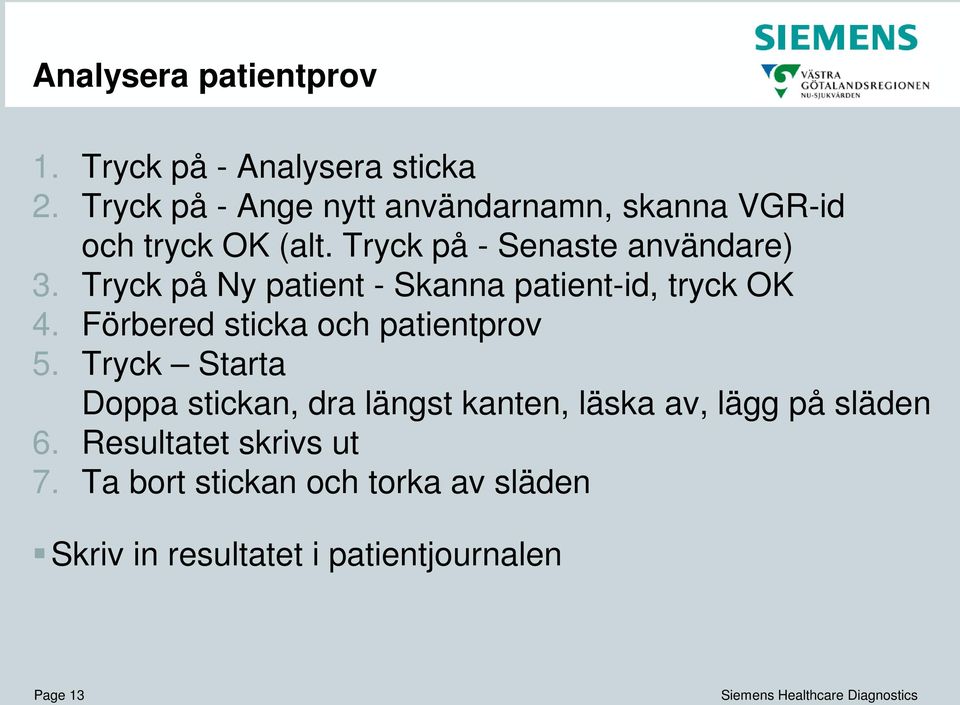 Tryck på Ny patient - Skanna patient-id, tryck OK 4. Förbered sticka och patientprov 5.