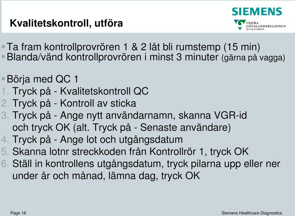 Tryck på - Ange nytt användarnamn, skanna VGR-id och tryck OK (alt. Tryck på - Senaste användare) 4.