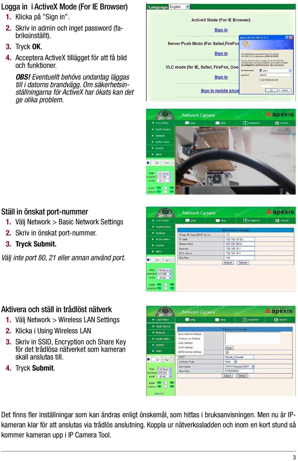 Välj Network > Basic Network Settings 2. Skriv in önskat port-nummer. 3. Tryck Submit. Välj inte port 80, 21 eller annan använd port. Aktivera och ställ in trådlöst nätverk 1.