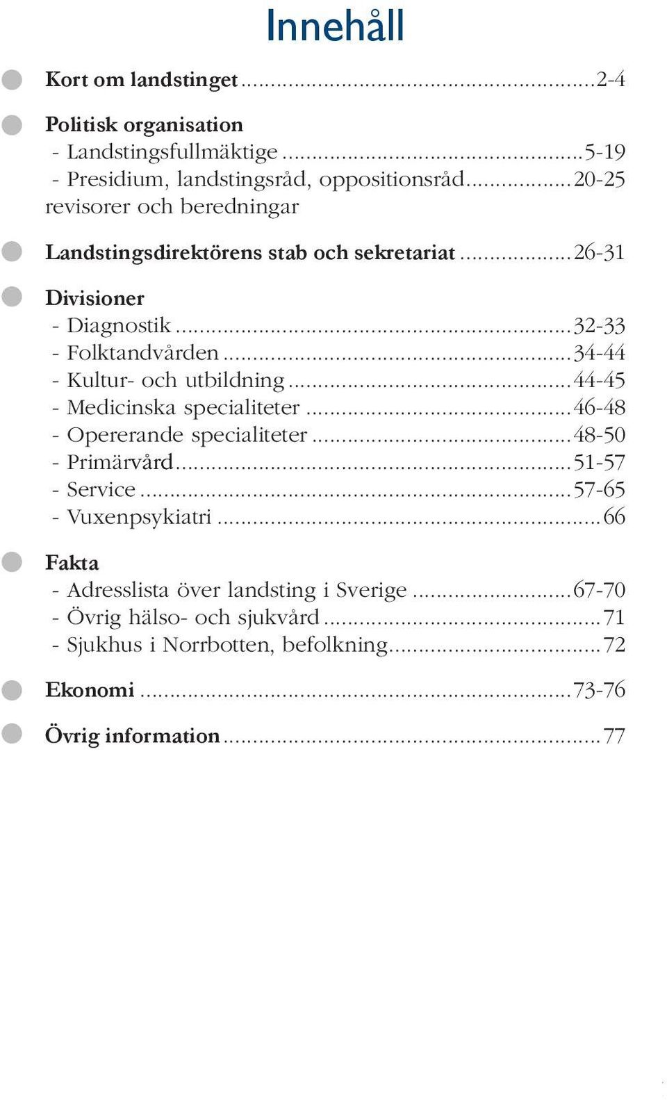 utbildning 44-45 - Medicinska specialiteter46-48 - Opererande specialiteter48-50 - Primärvård51-57 - Service 57-65 - Vuxenpsykiatri66