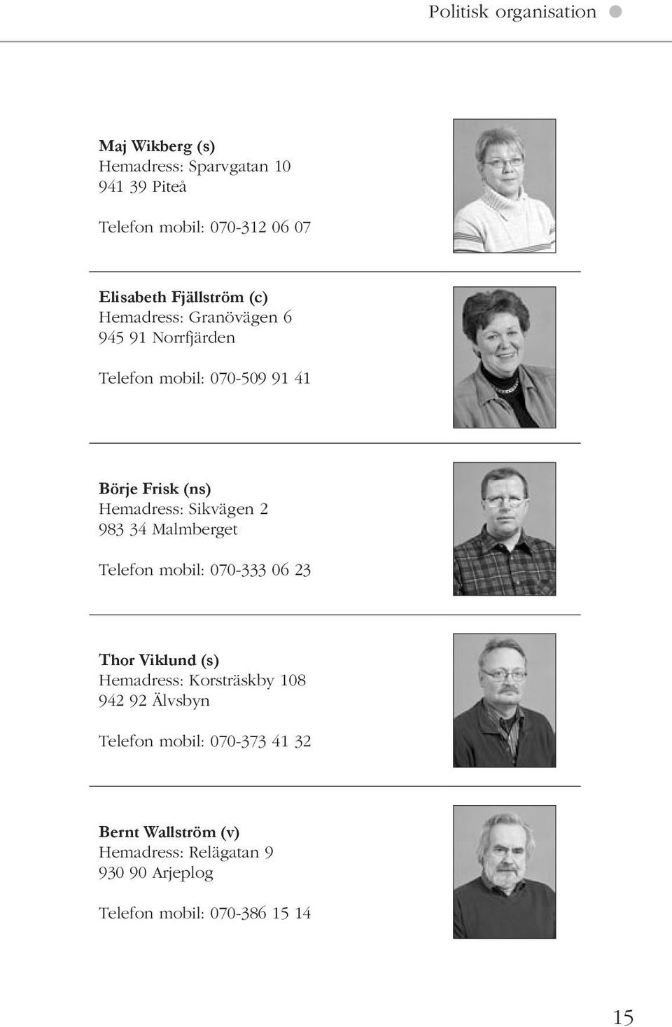 Sikvägen 2 983 34 Malmberget Telefon mobil: 070-333 06 23 Thor Viklund (s) Hemadress: Korsträskby 108 942 92 Älvsbyn