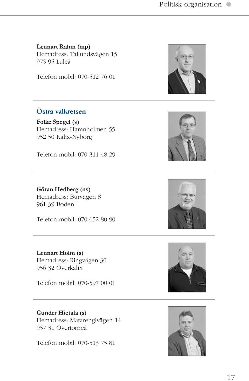Hemadress: Burvägen 8 961 39 Boden Telefon mobil: 070-652 80 90 Lennart Holm (s) Hemadress: Ringvägen 30 956 32 Överkalix